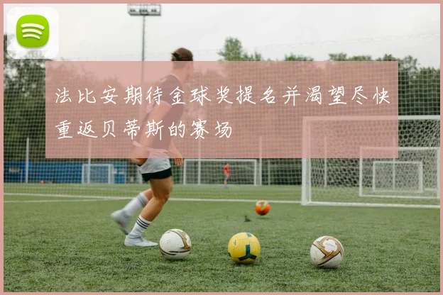 法比安期待金球奖提名并渴望尽快重返贝蒂斯的赛场